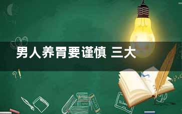 男人养胃要谨慎 三大饮食禁忌助你远离胃痛,男人养胃最佳10食物